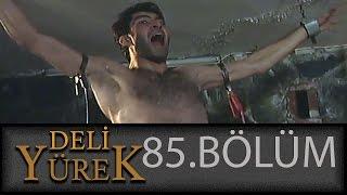 Deli Yürek 85.Bölüm Tek Part İzle (HD)