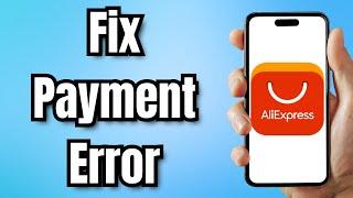 How to Fix AliExpress Payment Error