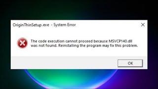 OriginThinSetup.exe - The Code Execution Cannot Be Proceed Because MSVCP140.dll Was Not Found - Fix