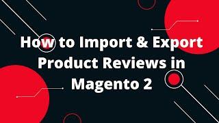 How to Import & Export Product Reviews in Magento 2