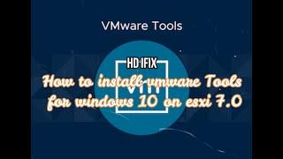 How to install vmware Tools for windows 10 on esxi 7.0