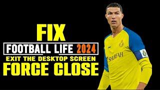 fix football life 2024 force close/exit from desktop screen