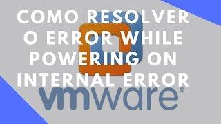 Como resolver o Error while powering on Internal error no VMware (2018)