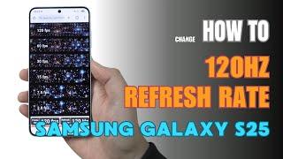 How to set the display refresh rate 120Hz on Samsung Galaxy S25