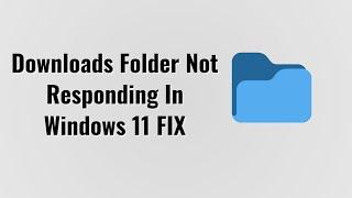 Downloads Folder Not Responding In Windows 11 FIX 2023