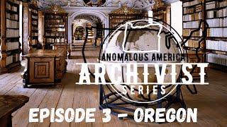 THE ARCHIVIST - ANOMALOUS AMERICA - Episode #3 : OREGON