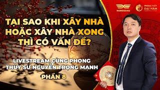 Livestream cùng Phong thủy sư Nguyễn Trọng Mạnh:Tại sao khi xây nhà hoặc xây nhà xong thì có vấn đề?