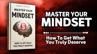 Master Your Mindset | How to Get What You Truly Deserve (Audiobook)