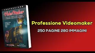 Professione Videomaker. Il manuale che ti spiega come realizzare video professionali