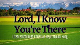 Lord, I Know You're There | Christian Music | Lifebreakthrough