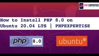 How to Install PHP 8 on Ubuntu 20.04 LTS | PHPEXPERTISE