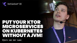 Put your Ktor Microservices on Kubernetes without a JVM! by Bjorn van der Laan
