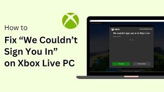 How To Fix We Couldn’t Sign You Into Xbox Live - PC