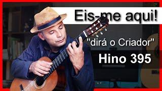 Hino 395 Eis me aqui! Dirá o criador Hinário 5 CCB Violão clássico dedilhado