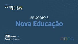 De frente com o futuro - Episódio 3 Nova Educação