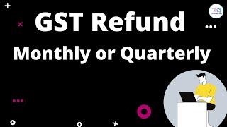 GST Refund Monthly or Quarterly | How to Claim GST Refund