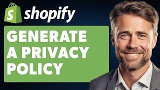 How to Generate a Privacy Policy for Shopify Online Store (Full 2024 Guide)