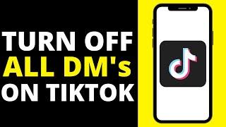 How To Turn OFF Dms On TikTok - Turn Off Direct Messages On TikTok