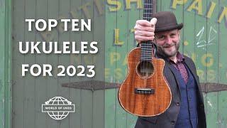 Top Ten Ukuleles for 2023 - World of Ukes Favourites