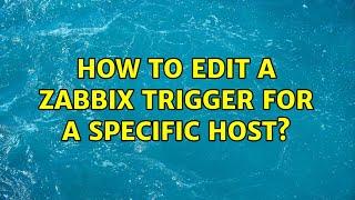 How to edit a zabbix trigger for a specific host? (2 Solutions!!)