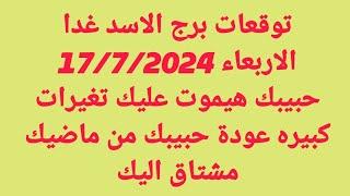 برج الاسد غدا/الاربعاء 17/7/2024/ حبيبك هيموت عليك تغيرات كبيره عودة حبيبك من ماضيك مشتاق اليك