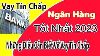 Vay Tín Chấp Ngân Hàng Nào Tốt Nhất 2024, Lãi Suất Vay Tín Chấp Thấp Nhất 2024