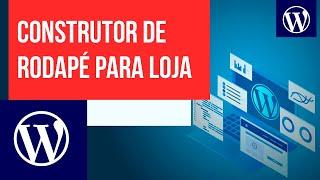 Construtor de rodapé para lojas WordPress com novo Astra - Curso WordPress: aulas complementares