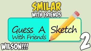 Guess A Sketch With Friends #2 (WILSON!!) -  Smilar With Friends