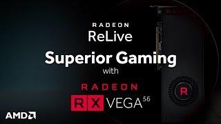 Radeon™ ReLive: Superior Gaming with Radeon™ RX Vega 56 graphics