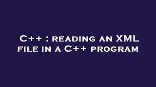C++ : reading an XML file in a C++ program