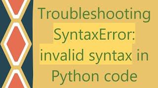 Troubleshooting SyntaxError: invalid syntax in Python code