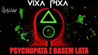 VIXA PIXA  - PSYCHOPATA Z BASEM LATA 