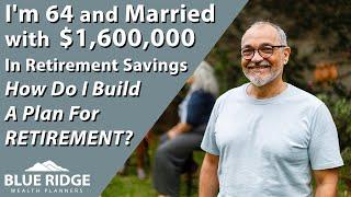 I'm 64 And Married With $1,600,000 In Retirement Savings. How Do I Build A Plan For Retirement?
