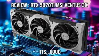 Review : RTX 5070Ti MSI Ventus 3X, its loud...