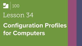 [Lesson 34] Configuration Profiles for Computers - Jamf 100 Course