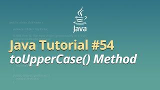 Java Tutorial for Beginners - Learn Java - #54 - toUpperCase() Method