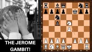 The JEROME GAMBIT - The most outrageous and unsound Gambit in Chess History!