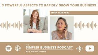 The 3 powerful aspects to rapidly grow your business with Luisa Ferrario