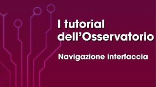 La navigazione dell'interfaccia - I tutorial del nuovo Osservatorio