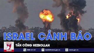 Israel  tuyên bố nóng, cảnh báo tấn công Hezbollah - VNews