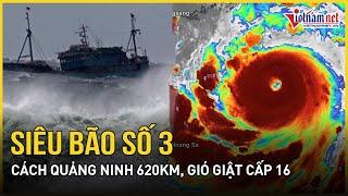 Tin khẩn cấp về siêu bão số 3: Sầm sập tiến vào vịnh Bắc Bộ, cách Quảng Ninh 620km, giật trên cấp 16