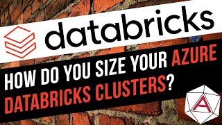 How Do you Size Your Azure Databricks Clusters? Cluster Sizing Advice & Guidance in Azure Databricks