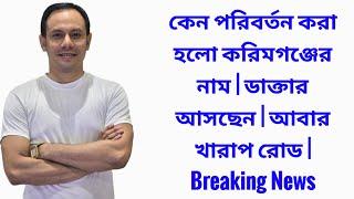 কেন পরিবর্তন করা হলো করিমগঞ্জের নাম | ডাক্তার আসছেন | আবার খারাপ রোড | Breaking News