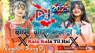 Gora Gora Mukhda Tor Kala Kala Til Hai Nagpuri Trending Song Remix Dj Song 2025 || Dj Samir Music