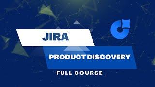 Jira Product Discovery - Full Course