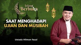 Ketika Menghadapi Ujian dan Musibah | Ustadz Hilman Fauzi - Jelang Berbuka