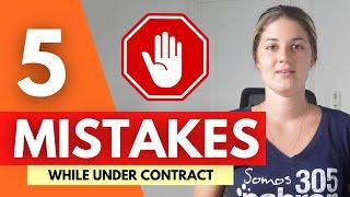5 Mistakes When Buying A House | DON’T DO THIS (When Under Contract)