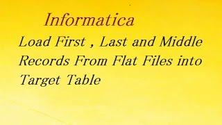 How to Load First , Last and Middle Records From Flat Files into Target Table | Informatica