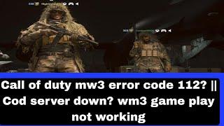 Call of duty mw3 error code 112? || Cod server down? wm3 game play not working