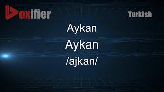 How to Pronounce Aykan (Aykan) in Turkish - Voxifier.com